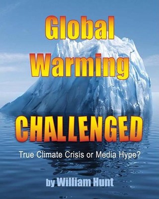 Global Warming, Challenged: True Climate Crisis or Media Hype? by William Hunt (