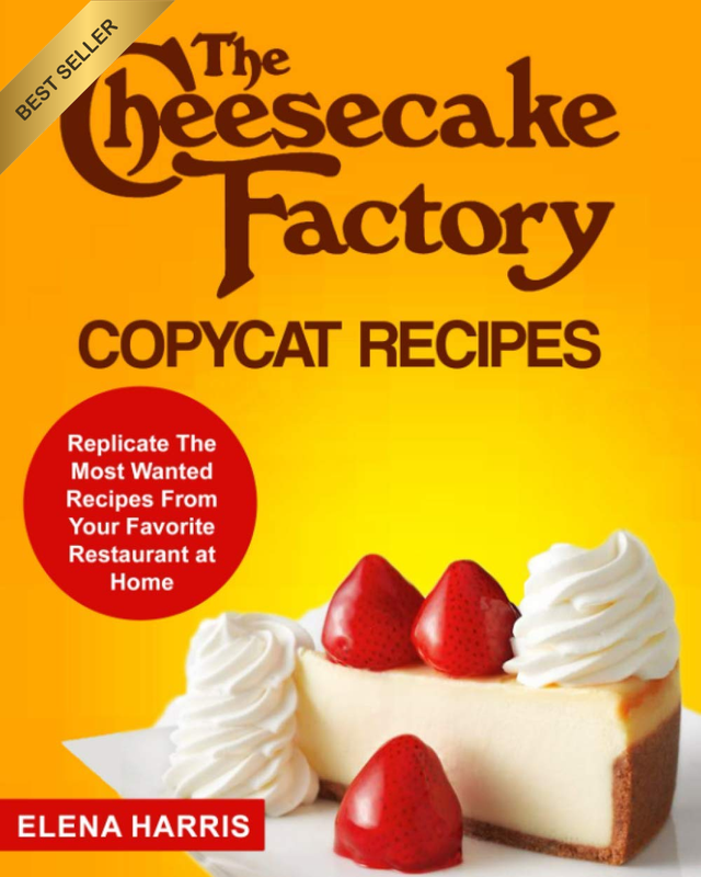 The Cheesecake Factory Copycat Recipes: Replicate the Most Wanted Recipes from Y