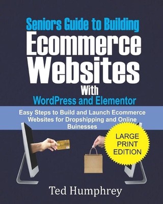 Seniors Guide to Building Ecommerce Websites With Wordpress and Elementor: Easy 