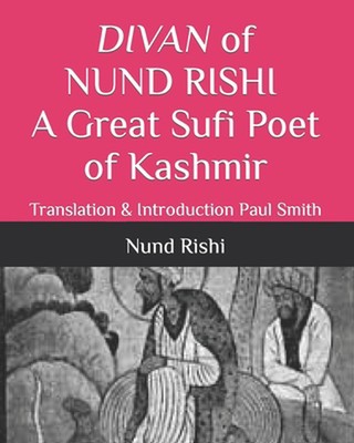DIVAN of NUND RISHI A Great Sufi Poet of Kashmir: Translation & Introduction Pau