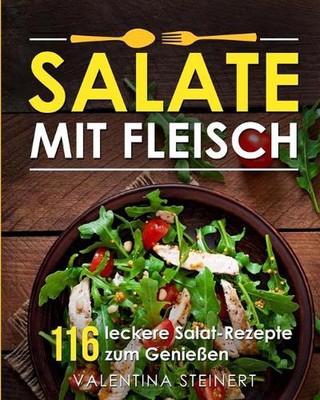 Salate mit Fleisch: 116 leckere Salat-Rezepte zum Geniessen by Valentina Steiner