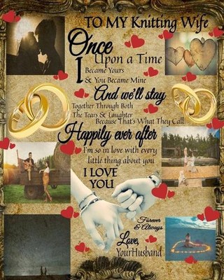 To My Knitting Wife Once Upon A Time I Became Yours & You Became Mine And We'll 