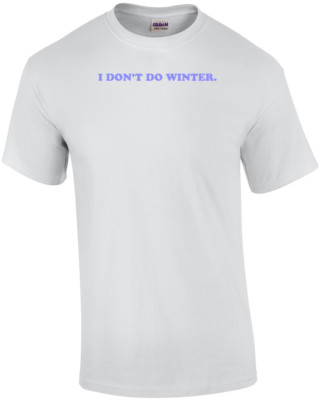 I DON'T DO WINTER. Shirt