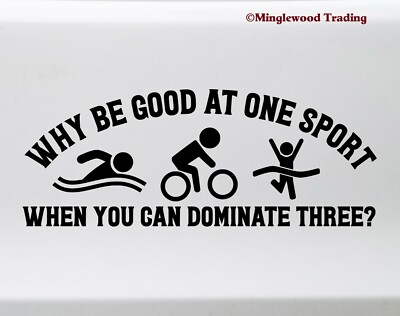 Why Be Good at One Sport? Vinyl Decal - Triathlon Swim Bike Run Die Cut Sticker