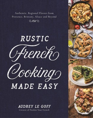 Rustic French Cooking Made Easy: Authentic, Regional Flavors from Provence, Brit