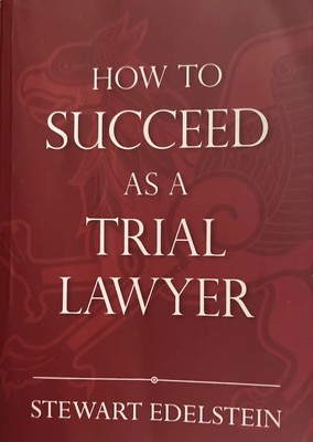 How to Succeed as a Trial Lawyer All the Essentials  Including What You Didn't 