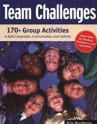 Team Challenges: 170+ Group Activities to Build Cooperation, Communication, and 