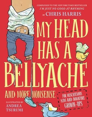 My Head Has a Bellyache: And More Nonsense for Mischievous Kids and Immature Gro