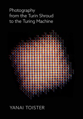 Photography from the Turin Shroud to the Turing Machine By Toist