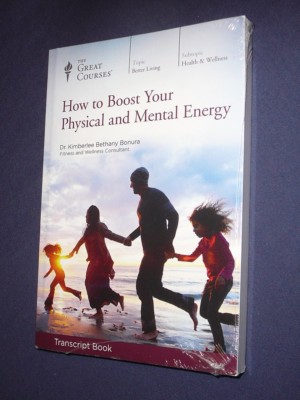 Teaching Co Great Courses TRANSCRIPT    HOW to BOOST YOUR PHYSICAL MENTAL ENERGY