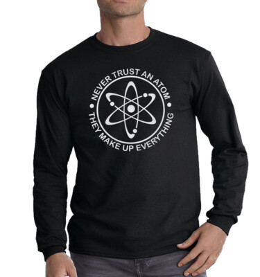 Never Trust An Atom They Make Up Everything Longsleeve Tshirt Science Funny Gift
