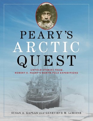 Peary's Arctic Quest: Untold Stories from Robert E. Peary's North Pole Expeditio