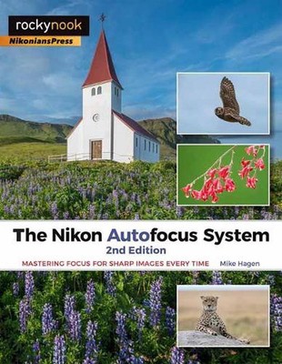 The Nikon Autofocus System: Mastering Focus for Sharp Images Every Time by Mike 