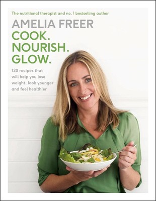 Cook. Nourish. Glow.: 120 recipes to help you lose weight, look younger, and fee