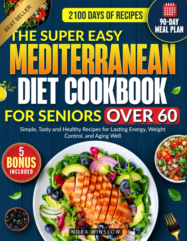 The Super Easy Mediterranean Diet Cookbook for Seniors over 60: 2100 Days of Sim