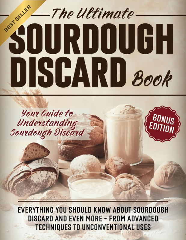The Ultimate Sourdough Discard Book: Everything You Should Know about Sourdough