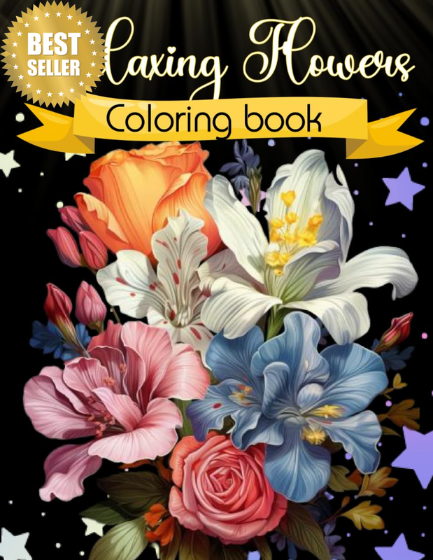 Relaxing Flowers: an Enchanting Coloring Book for Teens, Adults, and Seniors: Be