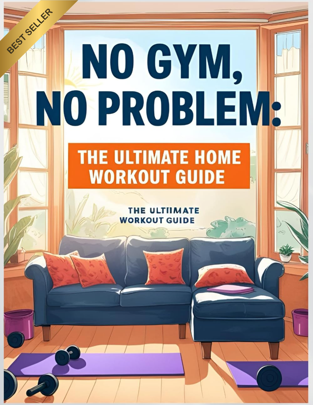 No Gym, No Problem: the Ultimate Home Workout Guide: Get Fit Anytime, Anywhere