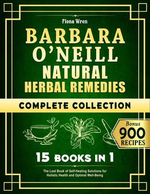 Barbara O Neill Natural Herbal Remedies Complete Collection: 15 in, 900 Recipes