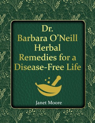 Dr. Barbara O Neill Herbal Remedies for a Disease-Free Life: Say Goodbye to Any