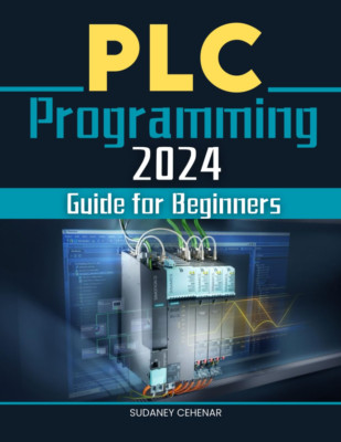 PLC Programming 2024 Guide for Beginners: Mastering the Art of Automation - A Be