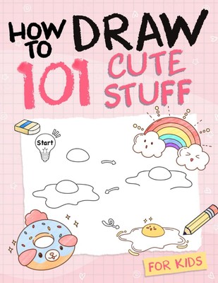 How To Draw 101 Cute Stuff For Kids: Simple and Easy Step-by-Step Guide Book...