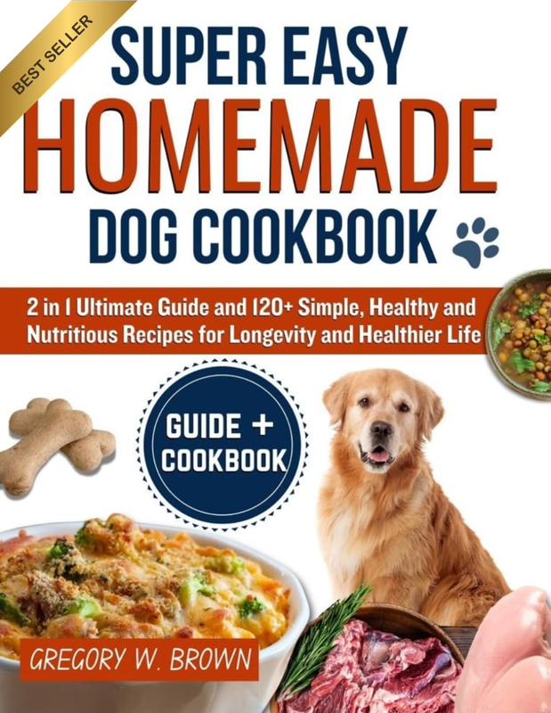 Super Easy Homemade Dog Cookbook: 2 in 1 Guide and 120+ Simple, Healthy and Nutr