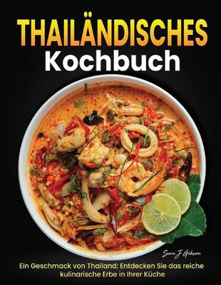 Thailndisches Kochbuch: Ein Geschmack von Thailand: Entdecken Sie das reiche kul