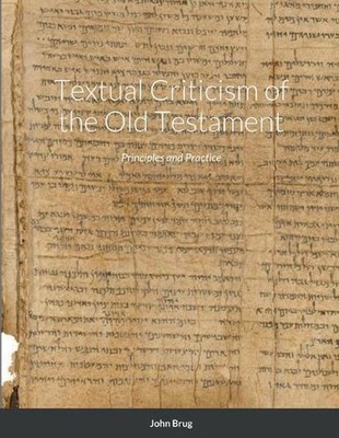 Textual Criticism of the Old Testament: Principles and Practice by John Brug Pap