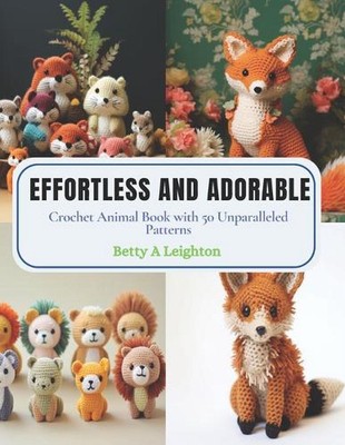 Effortless and Adorable: Crochet Animal Book with 50 Unparalleled Patterns by Be