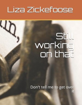 Still working on that: Don't tell me to get over it by Liza Zickefoose (English)
