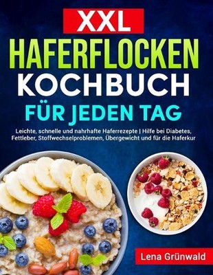 XXL Haferflocken Kochbuch fr jeden Tag: Leichte, schnelle und nahrhafte Haferrez