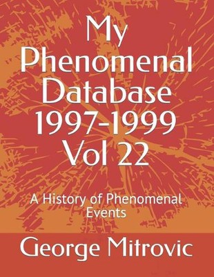 My Phenomenal Database 1997-1999 Vol 22: A History of Phenomenal Events by Georg