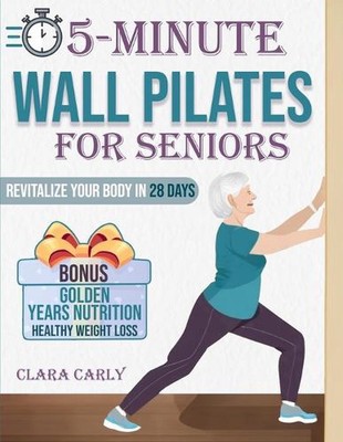 5-Minute Wall Pilates for Seniors: Revitalize Your Body in 28 Days: An Illustrat