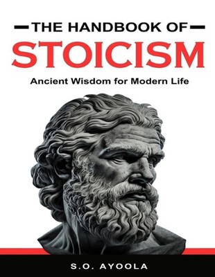 The Handbook of Stoicism: Ancient Wisdom for Modern Life by S.O. Ayoola Paperbac