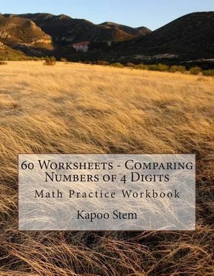 60 Worksheets - Comparing Numbers of 4 Digits: Math Practice Workbook by Kapoo S