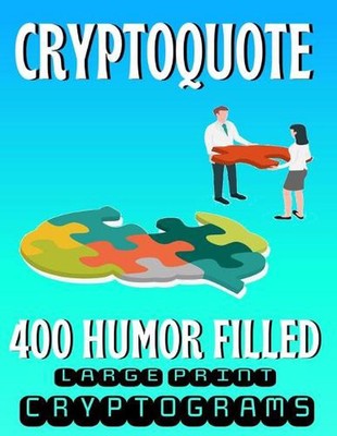 Cryptoquote 400 Humor Filled Large Print Cryptograms: Fun and Challenging Crypto
