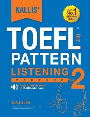 KALLIS' TOEFL iBT Pattern Listening 2: Capture (College Test Prep 2016 + Study G
