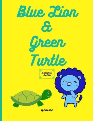 Blue Lion and Green Turtle: A Storybook For Kids by Katie Wolf Paperback Book