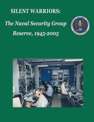 Silent Warriors: The Naval Security Group Reserve, 1945-2005 by National Securit