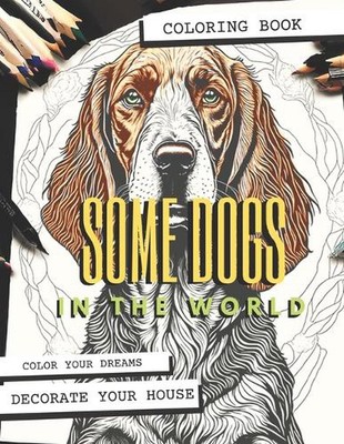 Some Dogs in the world: A Coloring Book ''Decorate your house'' by Pit Laxia Paper