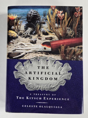 The Artificial Kingdom, A Treasury of the Kitsch Experience - Celeste Olalquiaga