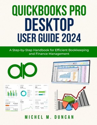 Quickbooks Pro Desktop User Guide 2024: A Step-by-Step Handbook for Efficient Bo