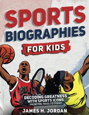 Sports Biographies for Kids: Decoding Greatness With The Greatest Players fr...