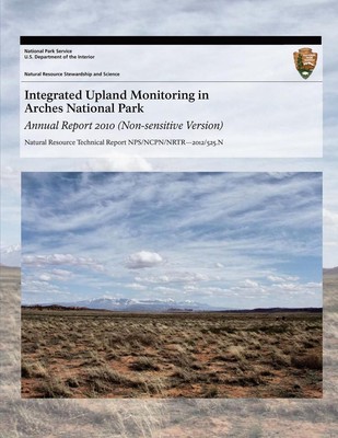 Integrated Upland Monitoring in Arches National Park: Annual Report 2010 by Nati