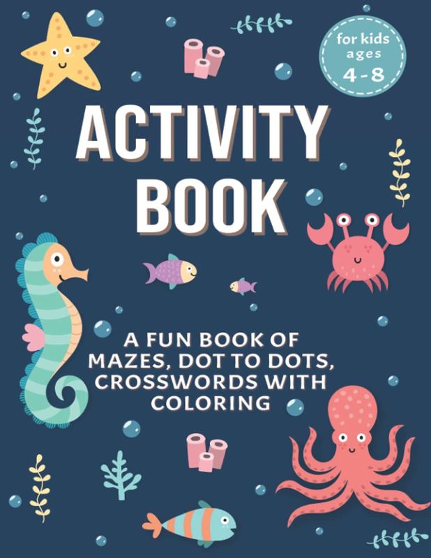 Activity Book for Kids: a Fun Book of Mazes, Dot to Dots, Crosswords with Colori