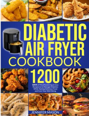 Diabetic Air Fryer Cookbook: 1200 Days of Mouthwatering & Easy Recipes to Manage