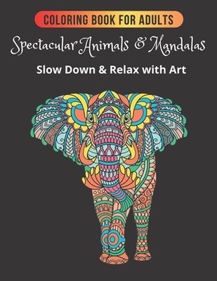 Coloring Book for Adults: SPECTACULAR ANIMALS & MANDALAS: Slow down and relax wi