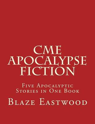 CME Apocalypse Fiction: Five Apocalyptic Stories in One Book by Blaze Eastwood (
