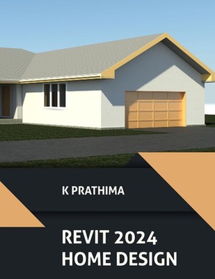 Autdesk Revit 2024 Home Design: Design a Home with Autodesk Revit 2024: A Projec